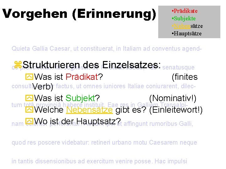 Vorgehen (Erinnerung) • Prädikate • Subjekte • Nebensätze • Hauptsätze Quieta Gallia Caesar, ut