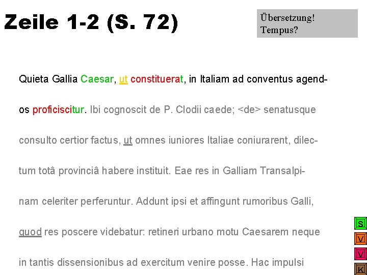Zeile 1 -2 (S. 72) Übersetzung! Tempus? Quieta Gallia Caesar, ut constituerat, in Italiam