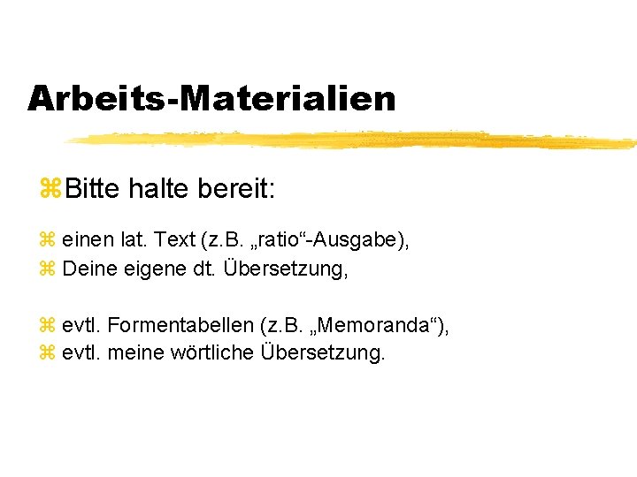 Arbeits-Materialien z. Bitte halte bereit: z einen lat. Text (z. B. „ratio“-Ausgabe), z Deine