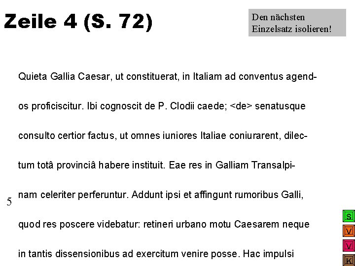 Zeile 4 (S. 72) Den nächsten Einzelsatz isolieren! Quieta Gallia Caesar, ut constituerat, in