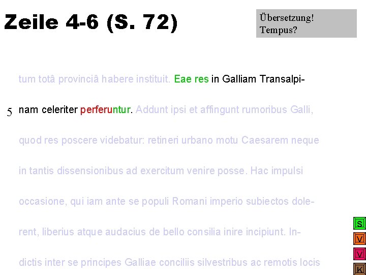 Zeile 4 -6 (S. 72) Übersetzung! Tempus? tum totâ provinciâ habere instituit. Eae res