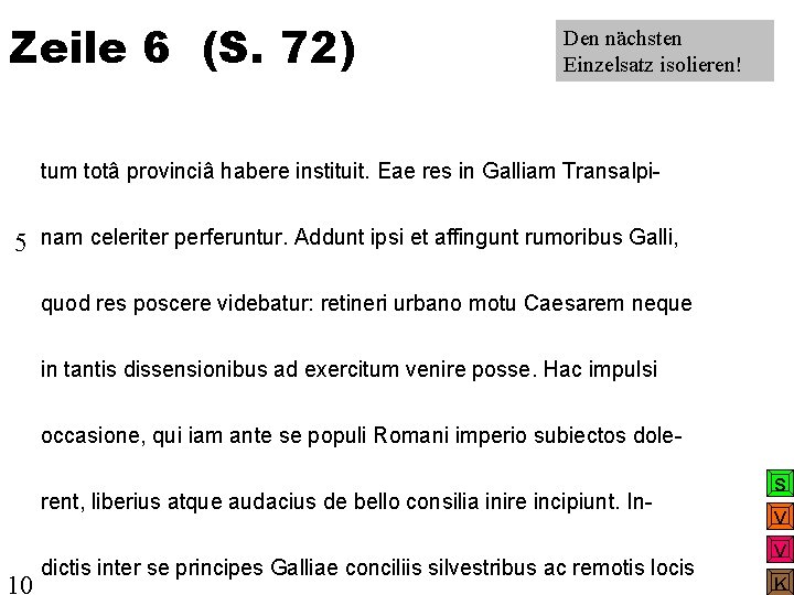 Zeile 6 (S. 72) Den nächsten Einzelsatz isolieren! tum totâ provinciâ habere instituit. Eae