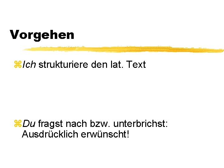 Vorgehen z. Ich strukturiere den lat. Text z. Du fragst nach bzw. unterbrichst: Ausdrücklich