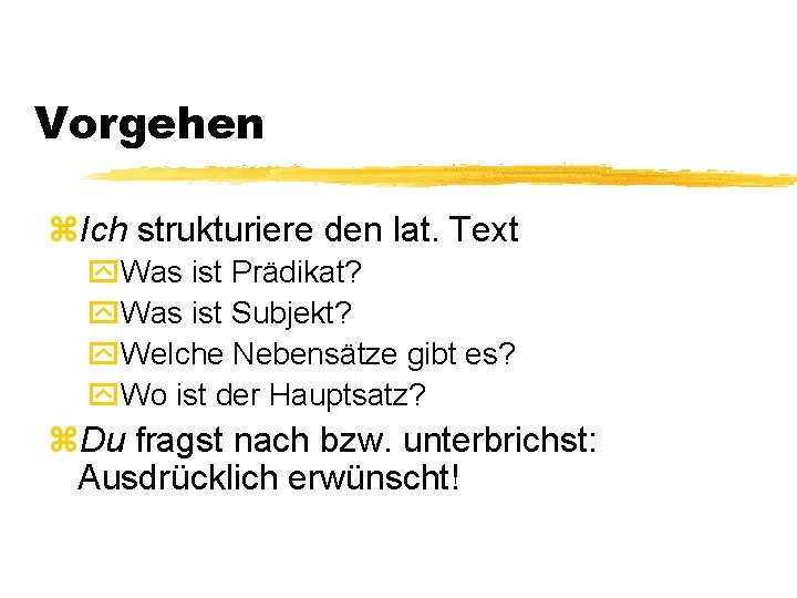 Vorgehen z. Ich strukturiere den lat. Text y. Was ist Prädikat? y. Was ist