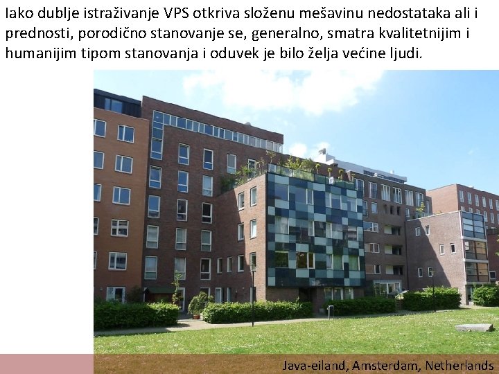 Iako dublje istraživanje VPS otkriva složenu mešavinu nedostataka ali i prednosti, porodično stanovanje se,