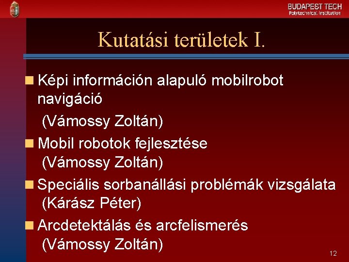 Kutatási területek I. n Képi információn alapuló mobilrobot navigáció (Vámossy Zoltán) n Mobil robotok