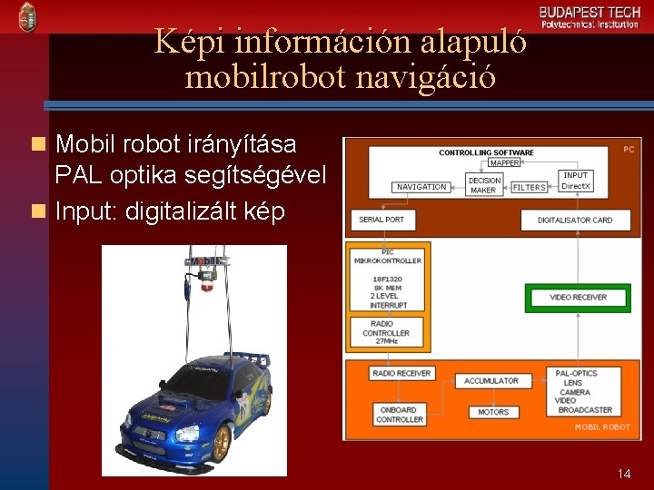 Képi információn alapuló mobilrobot navigáció n Mobil robot irányítása PAL optika segítségével n Input: