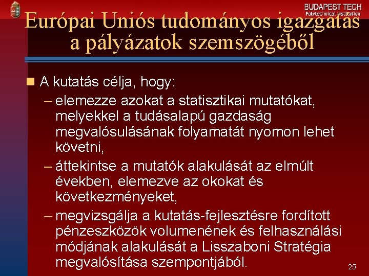 Európai Uniós tudományos igazgatás a pályázatok szemszögéből n A kutatás célja, hogy: – elemezze