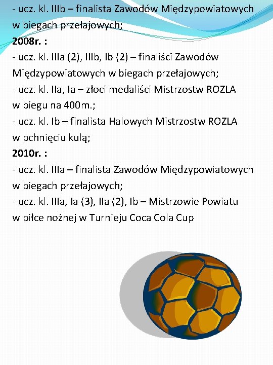 - ucz. kl. IIIb – finalista Zawodów Międzypowiatowych w biegach przełajowych; 2008 r. :