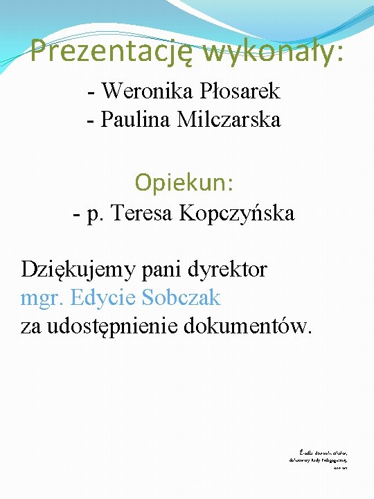 Prezentację wykonały: - Weronika Płosarek - Paulina Milczarska Opiekun: - p. Teresa Kopczyńska Dziękujemy