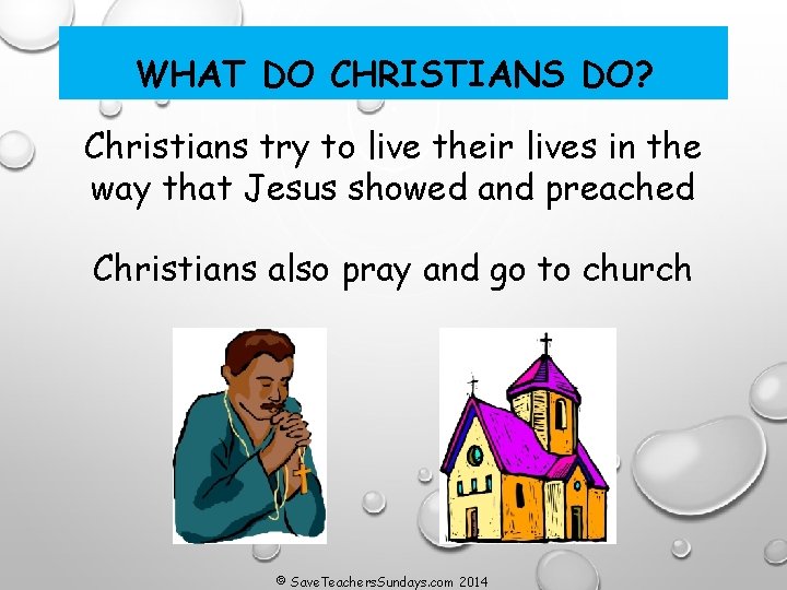 WHAT DO CHRISTIANS DO? Christians try to live their lives in the way that