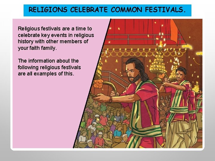 RELIGIONS CELEBRATE COMMON FESTIVALS. Religious festivals are a time to celebrate key events in