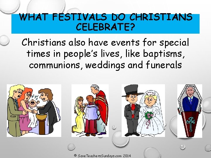 WHAT FESTIVALS DO CHRISTIANS CELEBRATE? Christians also have events for special times in people’s