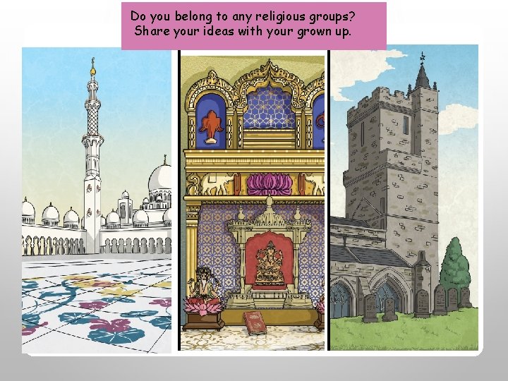 Do you belong to any religious groups? Share your ideas with your grown up.