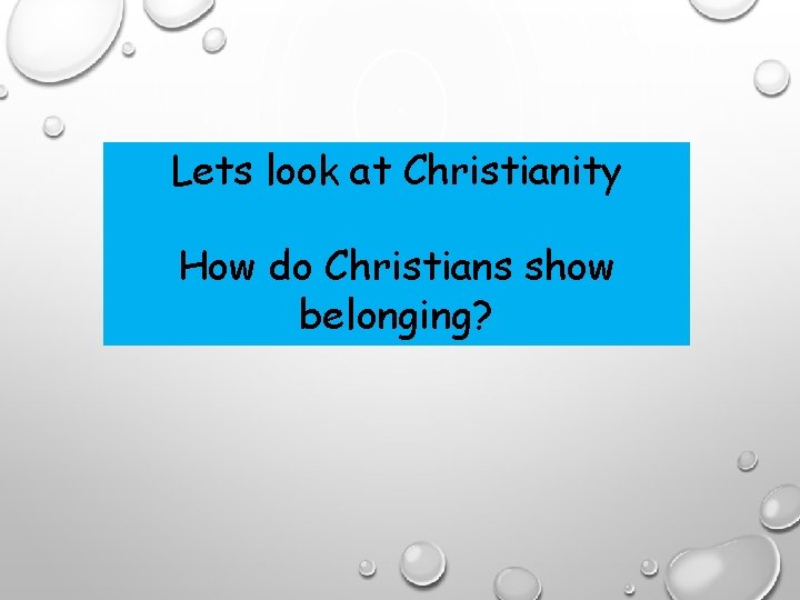 Lets look at Christianity How do Christians show belonging? 