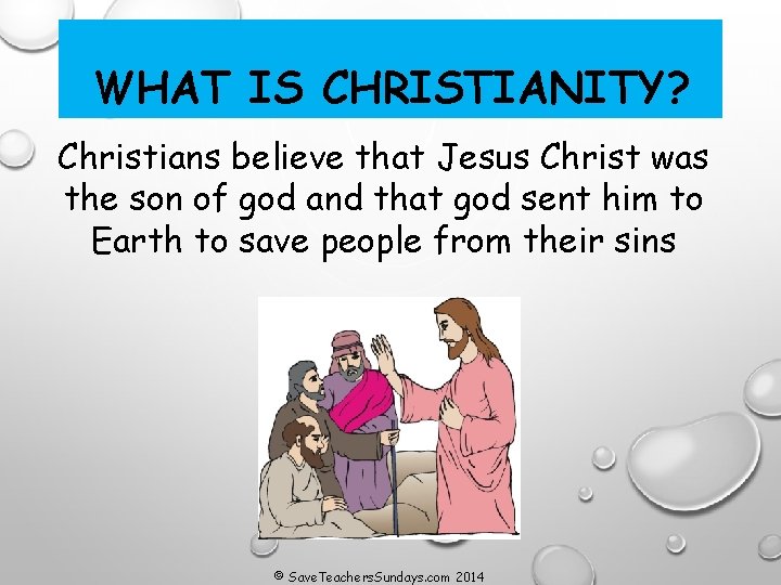 WHAT IS CHRISTIANITY? Christians believe that Jesus Christ was the son of god and