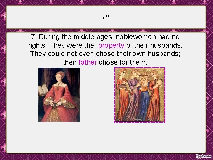 7º 7. During the middle ages, noblewomen had no rights. They were the property