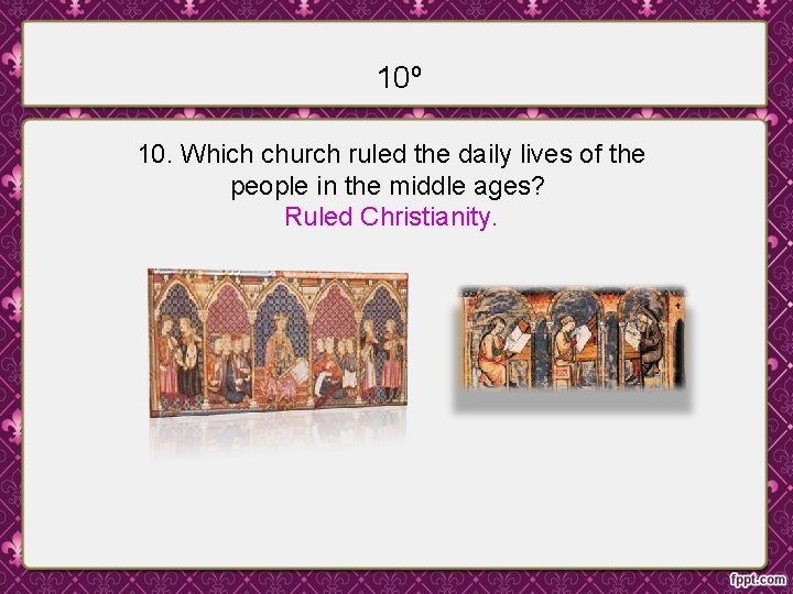 10º 10. Which church ruled the daily lives of the people in the middle