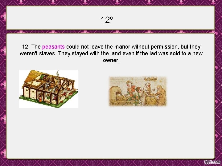 12º 12. The peasants could not leave the manor without permission, but they weren't