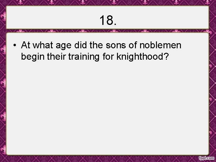18. • At what age did the sons of noblemen begin their training for