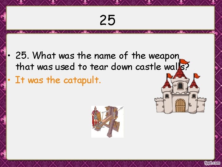 25 • 25. What was the name of the weapon that was used to