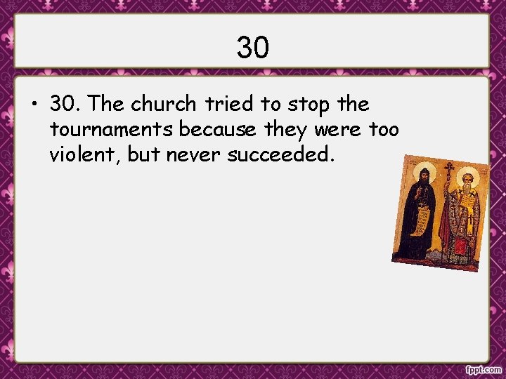 30 • 30. The church tried to stop the tournaments because they were too