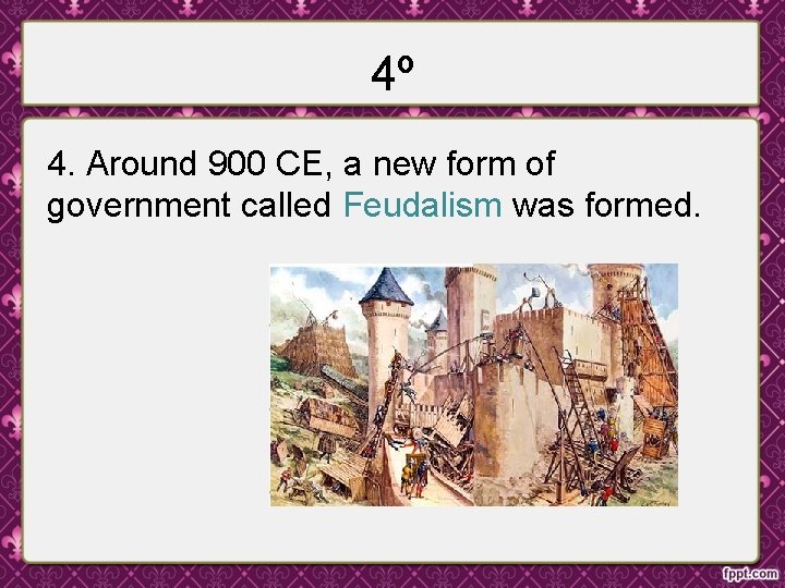 4º 4. Around 900 CE, a new form of government called Feudalism was formed.
