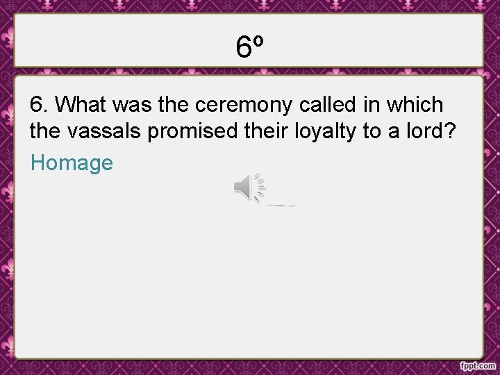 6º 6. What was the ceremony called in which the vassals promised their loyalty