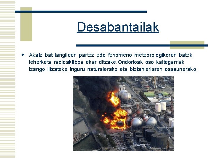 Desabantailak w Akatz bat langileen partez edo fenomeno meteorologikoren batek leherketa radioaktiboa ekar ditzake.