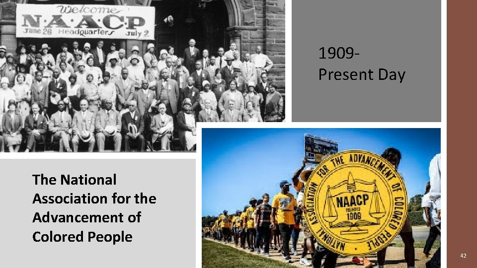 1909 Present Day The National Association for the Advancement of Colored People 42 