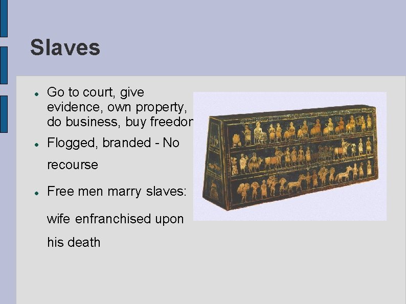Slaves Go to court, give evidence, own property, do business, buy freedom Flogged, branded