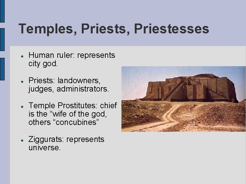 Temples, Priestesses Human ruler: represents city god. Priests: landowners, judges, administrators. Temple Prostitutes: chief