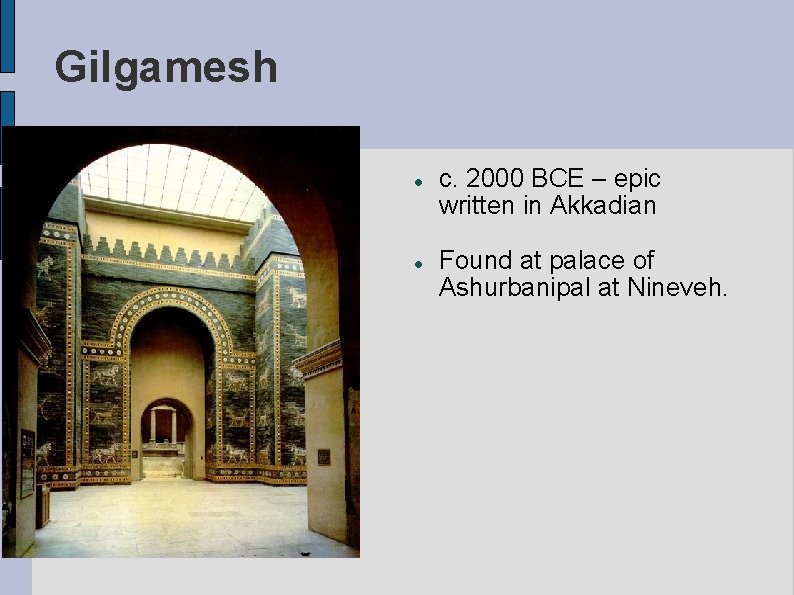 Gilgamesh c. 2000 BCE – epic written in Akkadian Found at palace of Ashurbanipal