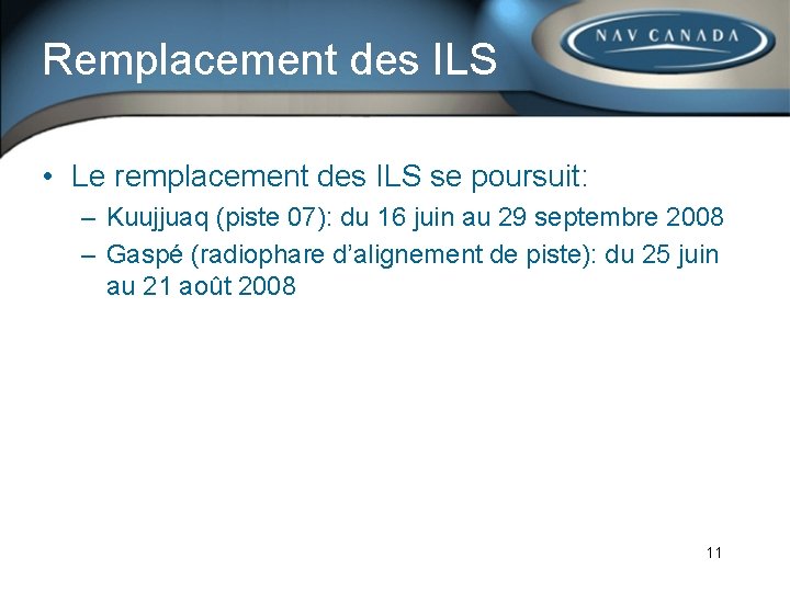 Remplacement des ILS • Le remplacement des ILS se poursuit: – Kuujjuaq (piste 07):