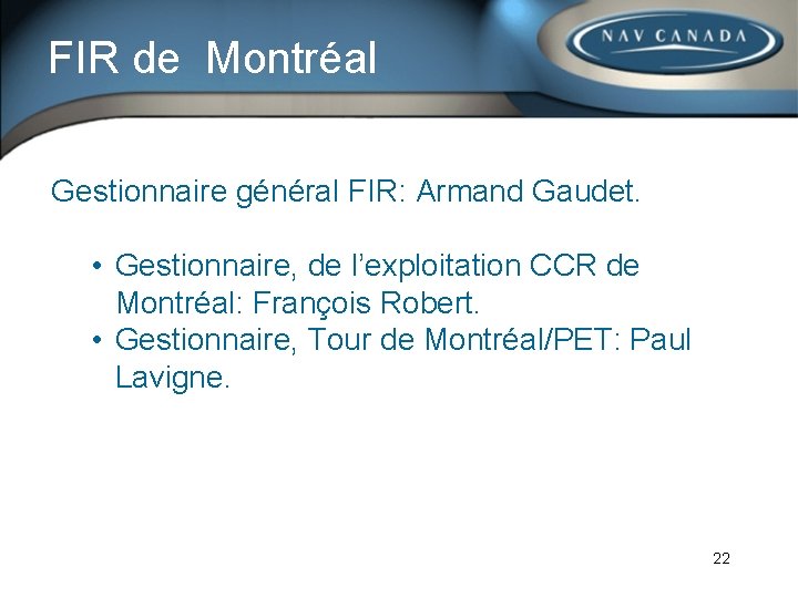 FIR de Montréal Gestionnaire général FIR: Armand Gaudet. • Gestionnaire, de l’exploitation CCR de