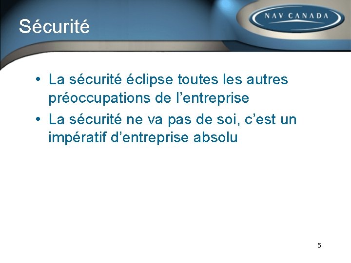 Sécurité • La sécurité éclipse toutes les autres préoccupations de l’entreprise • La sécurité