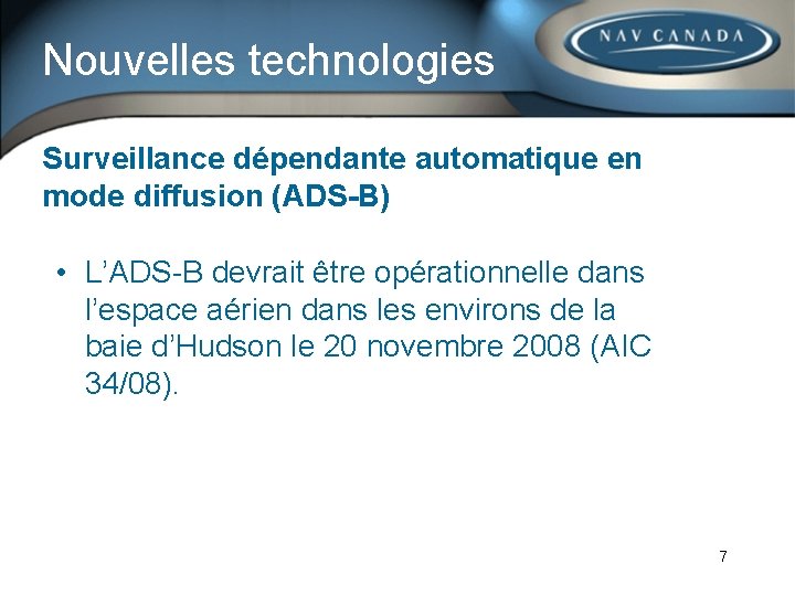 Nouvelles technologies Surveillance dépendante automatique en mode diffusion (ADS-B) • L’ADS-B devrait être opérationnelle