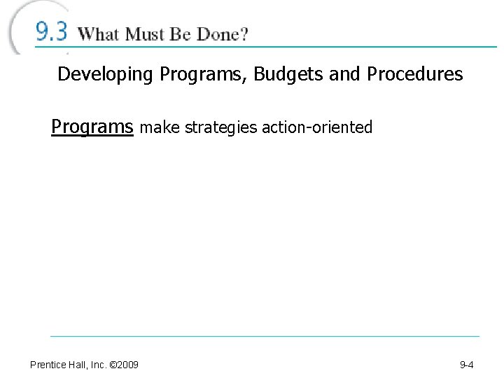 Developing Programs, Budgets and Procedures Programs make strategies action-oriented Prentice Hall, Inc. © 2009