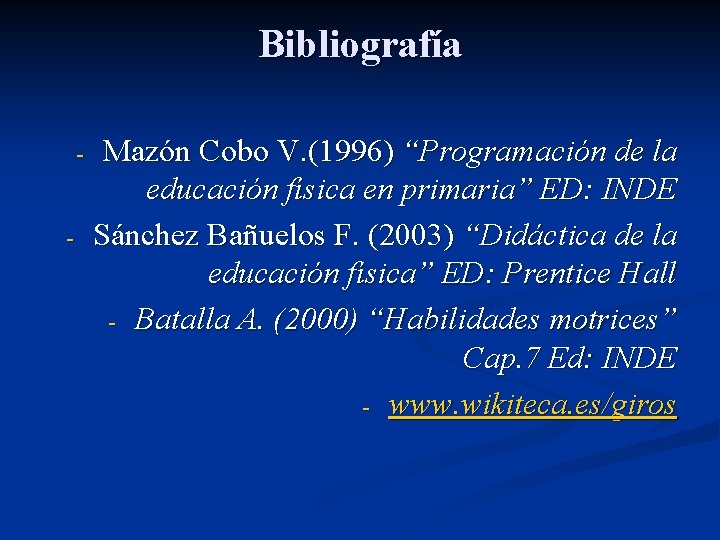 Bibliografía - - Mazón Cobo V. (1996) “Programación de la educación física en primaria”