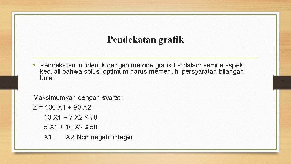 Pendekatan grafik • Pendekatan ini identik dengan metode grafik LP dalam semua aspek, kecuali