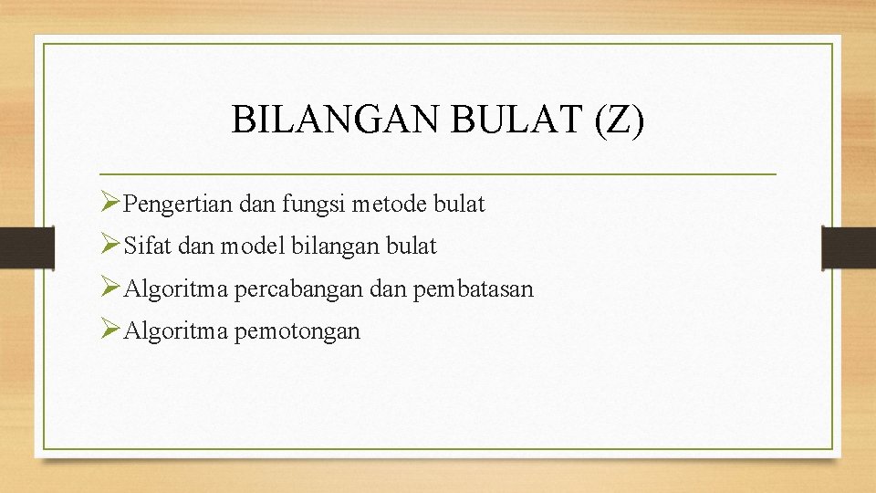 BILANGAN BULAT (Z) ØPengertian dan fungsi metode bulat ØSifat dan model bilangan bulat ØAlgoritma