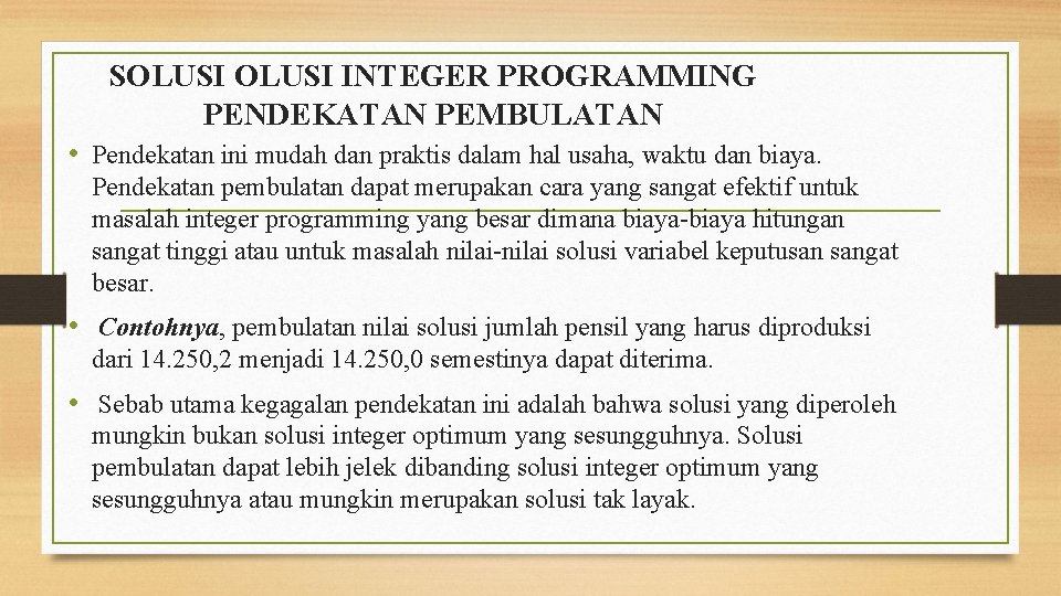 SOLUSI INTEGER PROGRAMMING PENDEKATAN PEMBULATAN • Pendekatan ini mudah dan praktis dalam hal usaha,