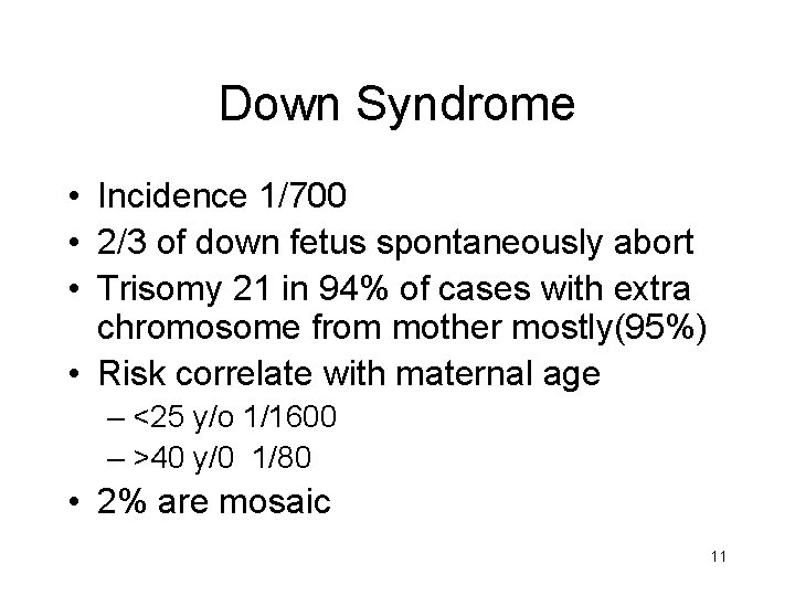 Down Syndrome • Incidence 1/700 • 2/3 of down fetus spontaneously abort • Trisomy