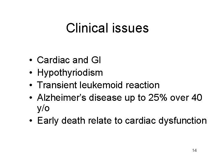 Clinical issues • • Cardiac and GI Hypothyriodism Transient leukemoid reaction Alzheimer’s disease up