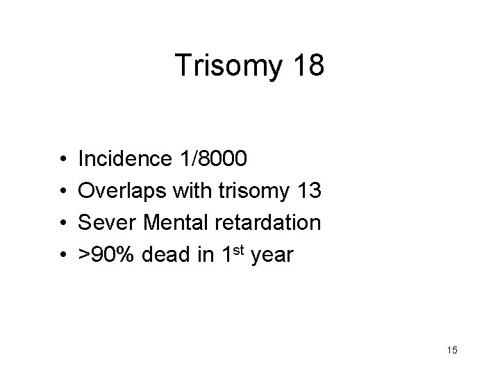 Trisomy 18 • • Incidence 1/8000 Overlaps with trisomy 13 Sever Mental retardation >90%