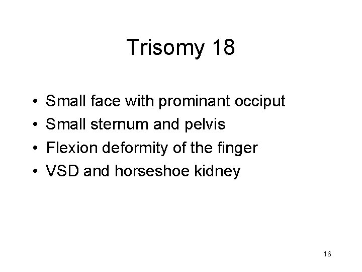 Trisomy 18 • • Small face with prominant occiput Small sternum and pelvis Flexion