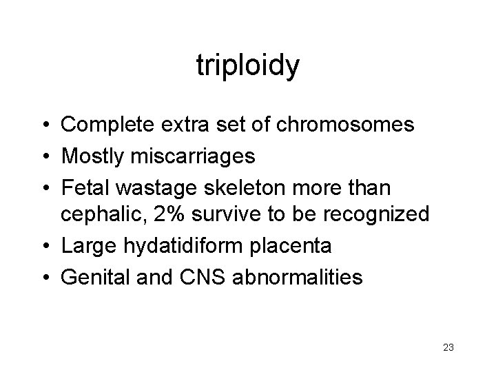 triploidy • Complete extra set of chromosomes • Mostly miscarriages • Fetal wastage skeleton