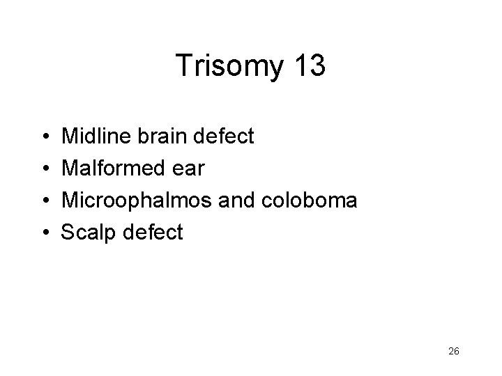 Trisomy 13 • • Midline brain defect Malformed ear Microophalmos and coloboma Scalp defect