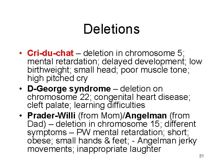 Deletions • Cri-du-chat – deletion in chromosome 5; mental retardation; delayed development; low birthweight;