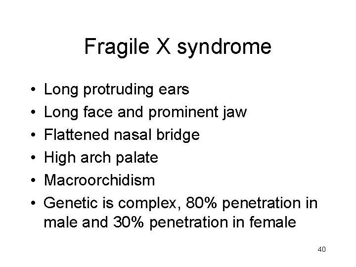 Fragile X syndrome • • • Long protruding ears Long face and prominent jaw